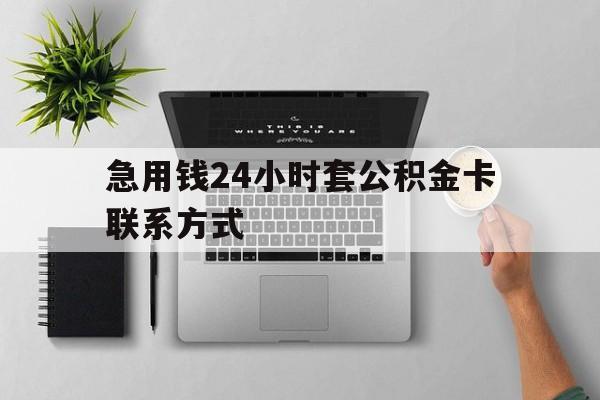 最新急用钱24小时套公积金卡联系方式方法分析(最方便真实的大理套公积金怎么套方法)