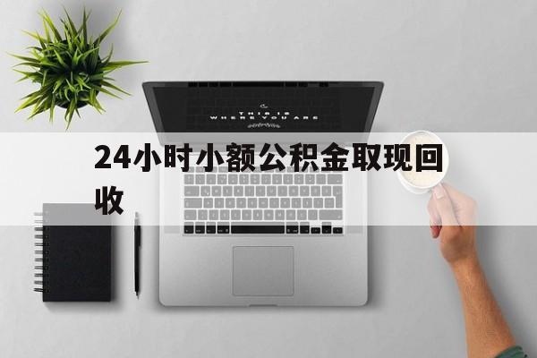 大理最新24小时小额公积金取现回收方法分析(最方便真实的大理小额公积金提取多久到账方法)