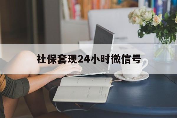 大理最新社保套现24小时微信号方法分析(最方便真实的大理24小时套社保卡 微信方法)