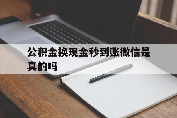 大理最新公积金换现金秒到账微信是真的吗方法分析(最方便真实的大理公积金提现到微信方法)