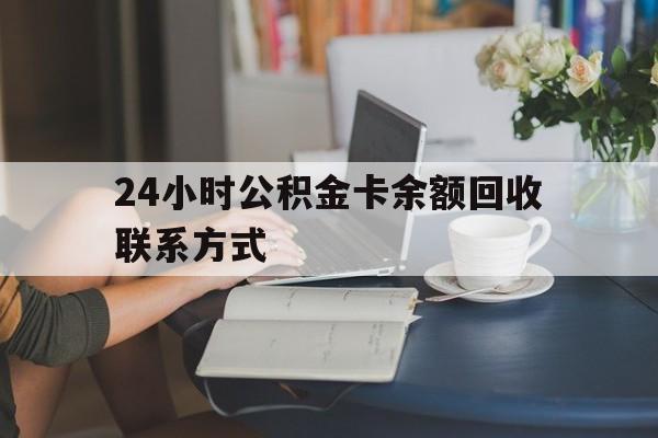 大理最新24小时公积金卡余额回收联系方式方法分析(最方便真实的大理市管公积金卡方法)