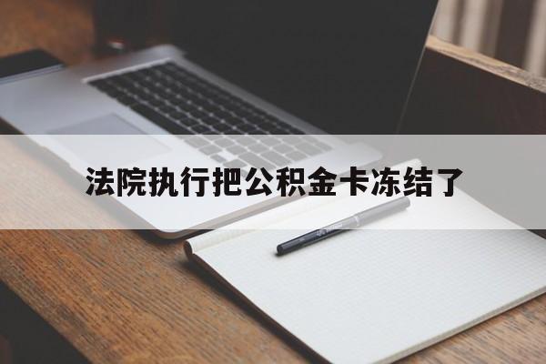 大理最新法院执行把公积金卡冻结了方法分析(最方便真实的大理法院冻结住房公积金方法)