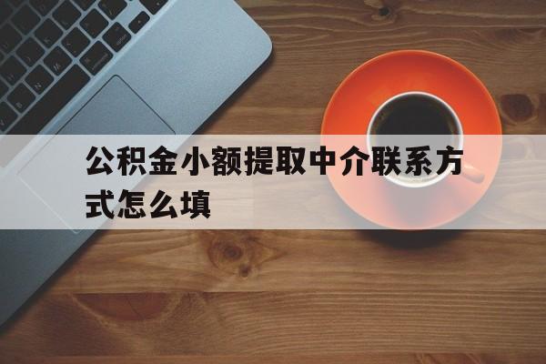大理最新公积金小额提取中介联系方式怎么填方法分析(最方便真实的大理公积金提取中介可靠吗方法)