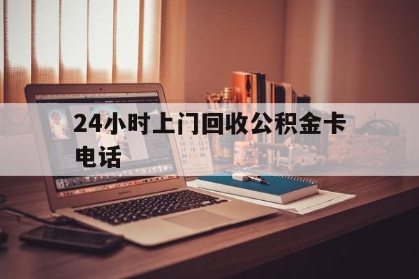大理最新24小时上门回收公积金卡电话方法分析(最方便真实的大理24小时上门回收公积金卡电话方法)