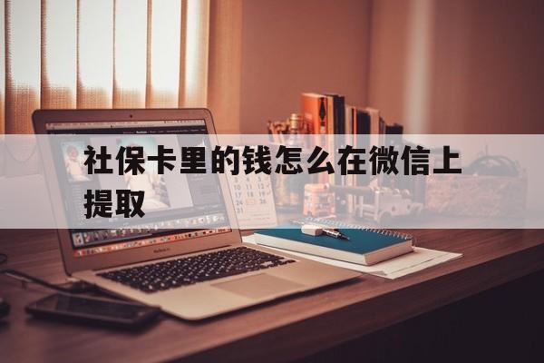 大理最新社保卡里的钱怎么在微信上提取方法分析(最方便真实的大理社保卡里的钱微信可以取出来吗方法)